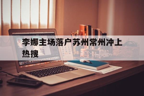 李娜主场落户苏州常州冲上热搜(苏州主持人朝晖前妻张莉照片简介) 李娜主场落户苏州常州冲上热搜(苏州主持人朝晖前妻张莉照片简介)