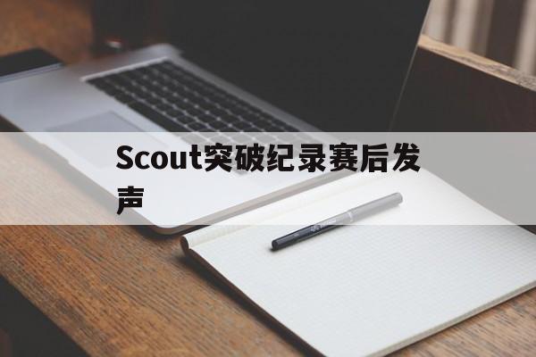Scout突破纪录赛后发声(scout拿过常规赛mvp吗)